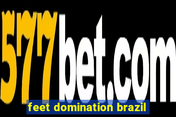 feet domination brazil